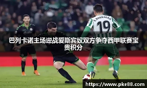 巴列卡诺主场迎战爱斯宾奴双方争夺西甲联赛宝贵积分